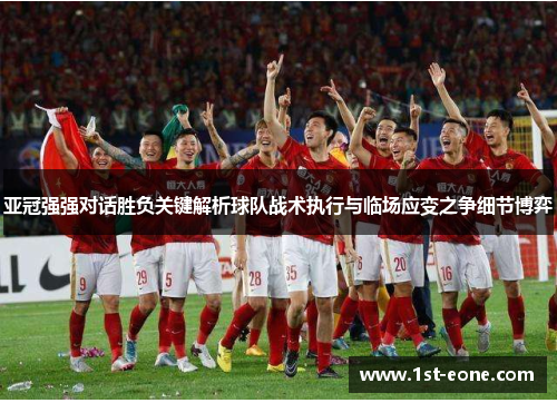 亚冠强强对话胜负关键解析球队战术执行与临场应变之争细节博弈