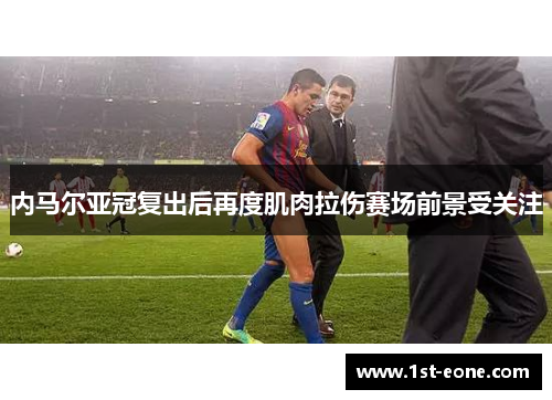 内马尔亚冠复出后再度肌肉拉伤赛场前景受关注