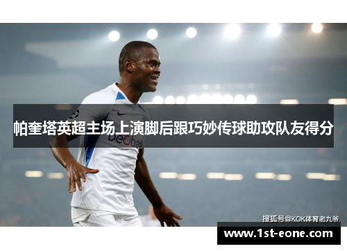 帕奎塔英超主场上演脚后跟巧妙传球助攻队友得分