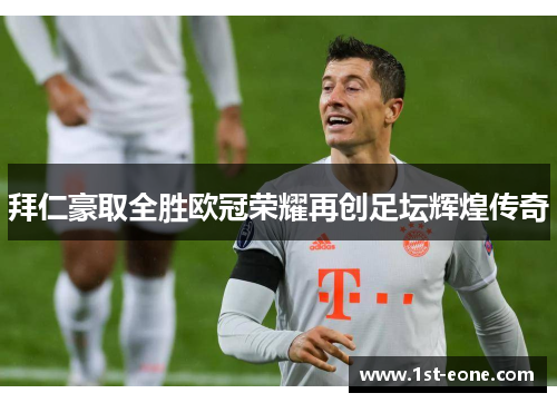 拜仁豪取全胜欧冠荣耀再创足坛辉煌传奇