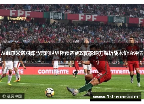 从菲尔米诺对阵马竞的世界杯预选赛攻防影响力解析战术价值评估