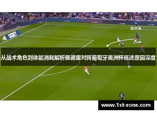 从战术角色到体能消耗解析佩德里对阵葡萄牙美洲杯低迷原因深度