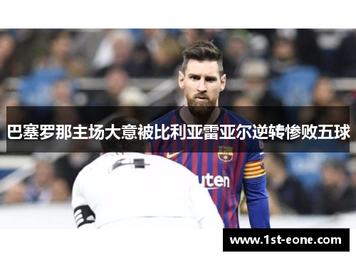 巴塞罗那主场大意被比利亚雷亚尔逆转惨败五球