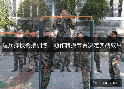 短兵摔投衔接训练,动作转换节奏决定实战效果 短兵摔投衔接训练,动作转换节奏决定实战效果